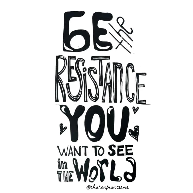 Be the resistance you want to see in the world'